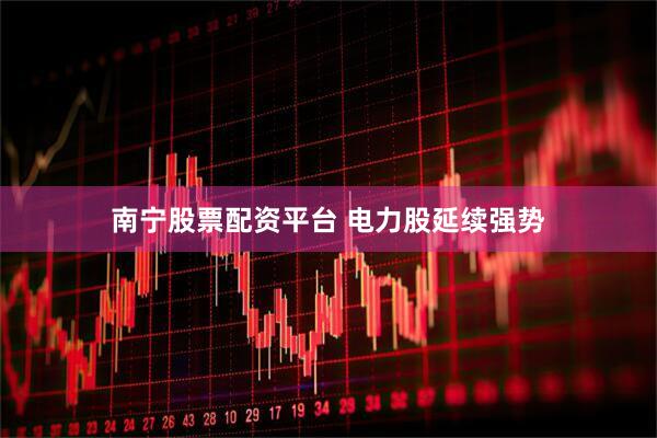 南宁股票配资平台 电力股延续强势